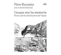 L'acqua non ha memoria. Storia salvata del disastro del Vajont - Ruzzante Piero