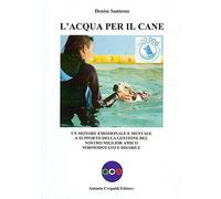 Libri Santesso Denise - L' Acqua Per Il Cane. Un Motore Emozionale E Mentale A S