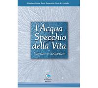 L'acqua specchio della vita. Scienza e coscienza - [Editoriale Delfino]
