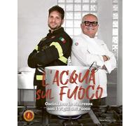 L'acqua sul fuoco. Cucinare in sicurezza con i Vigili del Fuoco -