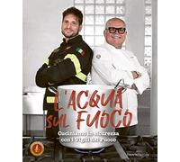 Libri Acqua Sul Fuoco. Cucinare In Sicurezza Con I Vigili Del Fuoco (L')