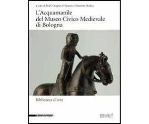 L'acquamanile del Museo Civico Medievale di Bologna. Ediz. illustrata