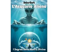 L'Acquario Alieno: I Segreti della Matrix Divina