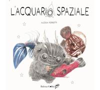 L'acquario spaziale. Ediz. illustrata. Con tutorial online per realizzare un pesciolino con materiali di recupero