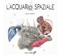 L'acquario spaziale. Ediz. illustrata. Con tutorial online per realizzare un pesciolino con materiali di recupero