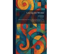 Lacquer Work: A Practical Exposition of the Art of Lacquering Together With Valuable Notes for the Collector