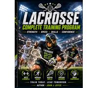 Lacrosse Complete Training Program: Build Strength. Increase Speed. Dominate the Field.