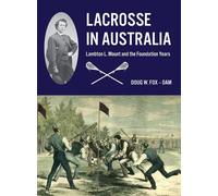 Lacrosse in Australia: Lambton L. Mount and the Foundation Years - Fox Doug W