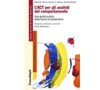 L'ACT per gli analisti del comportamento. Una guida pratica dalla teoria al trattamento