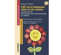 L'act per il trattamento clinico in età evolutiva. La guida essenziale alla Acceptance and Commitment Therapy per i bambini