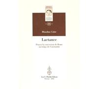 Lactance. Penser la conversion de Rome au temps de Constantin