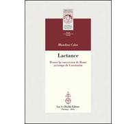 Lactance. Penser la conversion de Rome au temps de Constantin