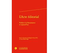 L'acte Editorial: Publier a La Renaissance Et Aujourd'hui: 1