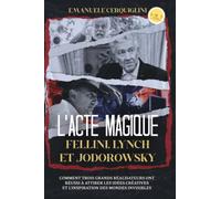 L'ACTE MAGIQUE FELLINI, LYNCH ET JODOROWSKY: Comment trois grands réalisateurs ont réussi à attirer les idées créatives et l’inspiration des mondes invisibles.