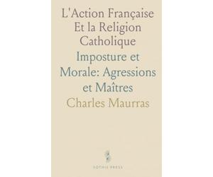 L'Action Française Et la Religion Catholique: Imposture et Morale: Agressions et Maîtres