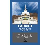 LADAKH TRAVEL GUIDE 2025-2026: Essential Planning, Routes, and Local Insights for Trekking, Culture, and Adventure in Ladakh