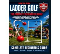 Ladder Golf, Ladder Ball, Ladder Toss: Fully Illustrated Edition: The Complete Beginner's Guide: Rules, Scoring, Strategy, and Tournament Play for America's Favourite Backyard Throwing Game.