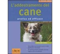 L'addestramento del cane. Pratico ed efficace. Ediz. illustrata