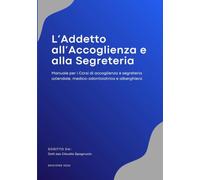L'Addetto all'Accoglienza e alla Segreteria: Manuale per i Corsi di accoglienza e segreteria aziendale, medico-odontoiatrica e alberghiera