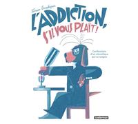 L'addiction s'il vous plait: Confessions d'un alcoolique qui se soigne