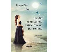 L'addio di un amore ferisce l’anima per sempre