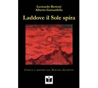 Laddove il Sole spira. Sangue e mistero nel Mar del Giappone - Bertoni Leo...