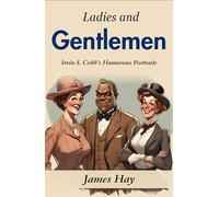 Ladies and Gentlemen: Irvin S. Cobb's Humorous Portraits