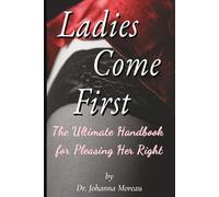 Ladies Come First: The Ultimate Handbook for Pleasing Her Right