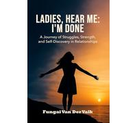 Ladies, Hear Me: I'M DONE: A Journey of Struggles, Strength, and Self-Discovery in Relationships