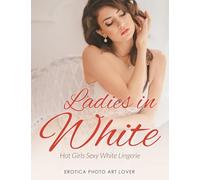 Ladies In White: Hot Girls Sexy White Lingerie