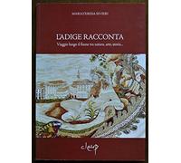 L'Adige racconta. Viaggio lungo il fiume tra natura, arte, storia - Sivier...