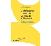 L'adolescence connectée, un monde à découvrir: Comprendre sans juger, accompagner sans envahir