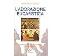 L'adorazione eucaristica. Schemi per la preghiera personale e comunitaria