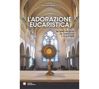 L'adorazione eucaristica. Un dono prezioso da conoscere e sviluppare