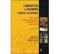 L'Adriatico e l'Europa centro-orientale. Relazioni storico-culturali e prospettive di sviluppo