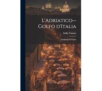 L'Adriatico--golfo d'Italia; l'italianità di Trieste