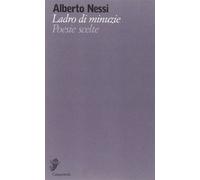 Ladro di minuzie. Poesie scelte (1969-2009) [Nov 18, 2010] Nessi, Alberto