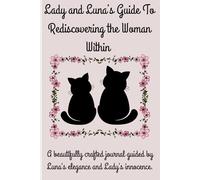 Lady and Luna's Guide to Rediscovering the Woman Within: A beautifully crafted journal guided by Luna's Elegance and Lady's innocence