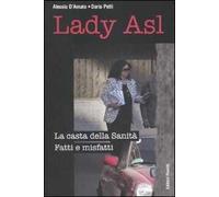 Lady Asl. La casta della Sanità. Fatti e misfatti