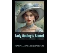 Lady Audley’s Secret: A Victorian Tale of Secrets, Scandal, and Deception
