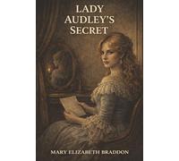 Lady Audley's Secret: A Beautiful Wife, a Hidden Identity, and a Marriage Built on Bigamy