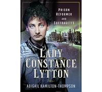 Lady Constance Lytton: Prison Reformer and Suffragette