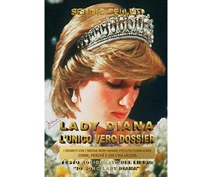 LADY DIANA L’UNICO VERO DOSSIER: I SEGRETI CHE I MEDIA NON HANNO POTUTO PUBBLICARE, COME, PERCHE’ E CHI L’HA UCCISA