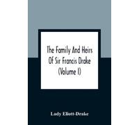 Lady Eliott-Drak The Family And Heirs Of Sir Francis Drake (Volume I (Tascabile)