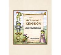 The Grammar Kingdom: Learning Nouns, Adjectives, Verbs, and More in the Kingdom of Pondville