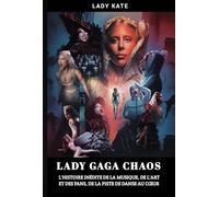 LADY GAGA CHAOS: L'histoire inédite de la musique, de l'art et des fans, de la piste de danse au cœur