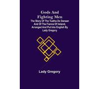 Lady Gregory Gods and Fighting Men; The story of the Tuatha de Danaa (Tascabile)