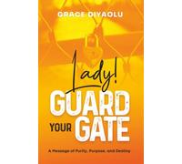 LADY! GUARD YOUR GATE: A Message of Purity, Purpose, and Destiny