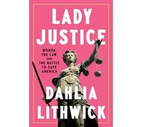 Lady Justice: Women, the Law, and the Battle to Save America