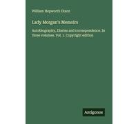 Lady Morgan's Memoirs: Autobiography, Diaries and correspondence. In three volumes. Vol. 1. Copyright edition